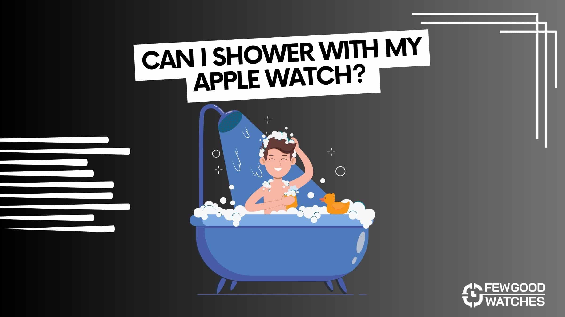 can i shower with my apple watch on - answered - things you need to know before showering